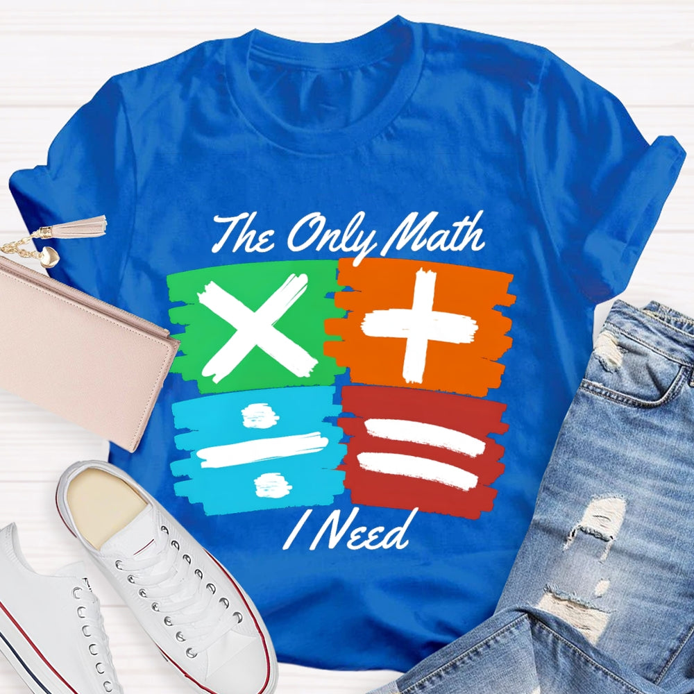 The Only Math I Need Math Teacher T-shirt