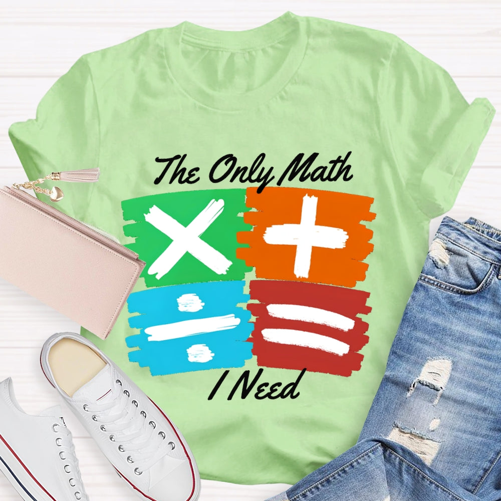 The Only Math I Need Math Teacher T-shirt