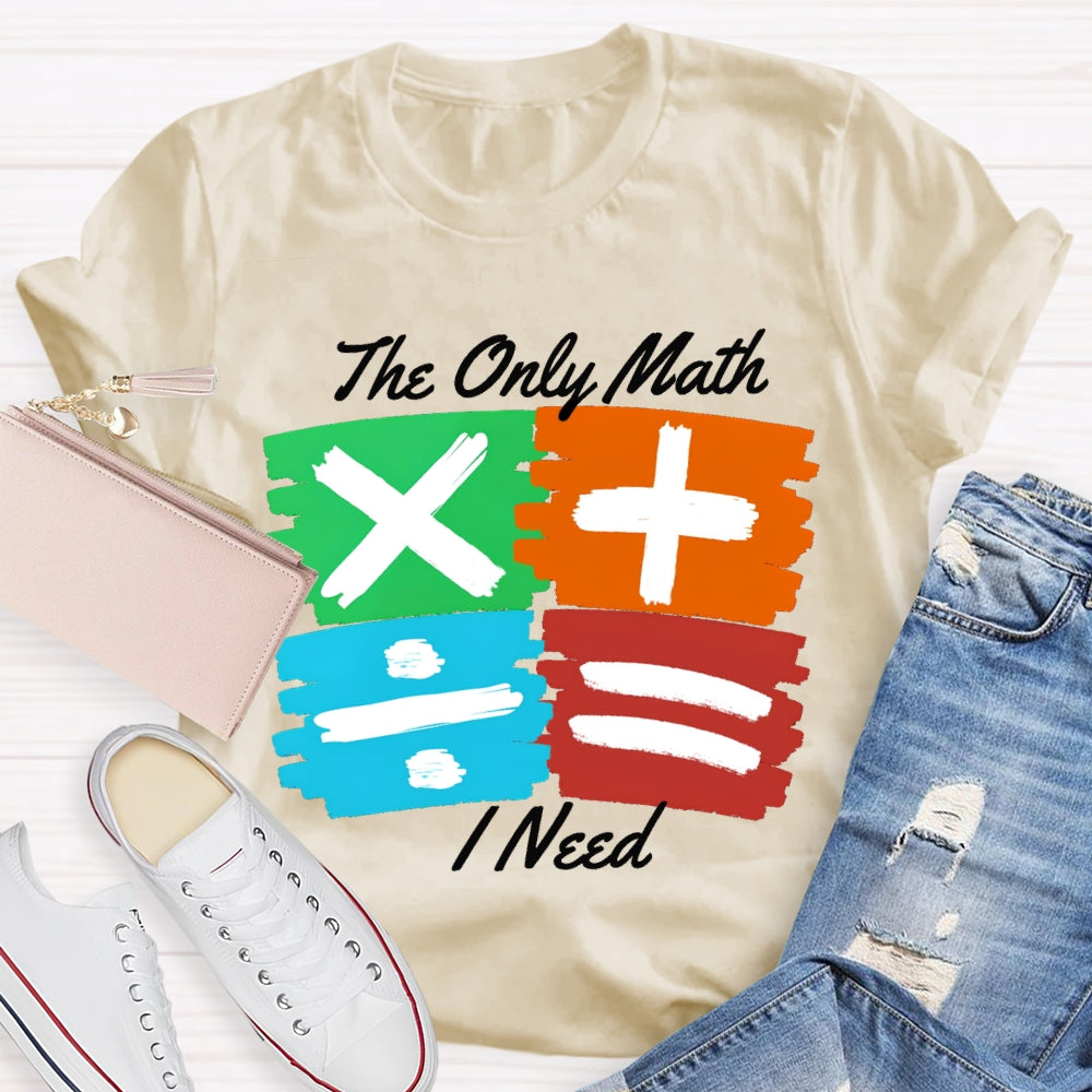 The Only Math I Need Math Teacher T-shirt