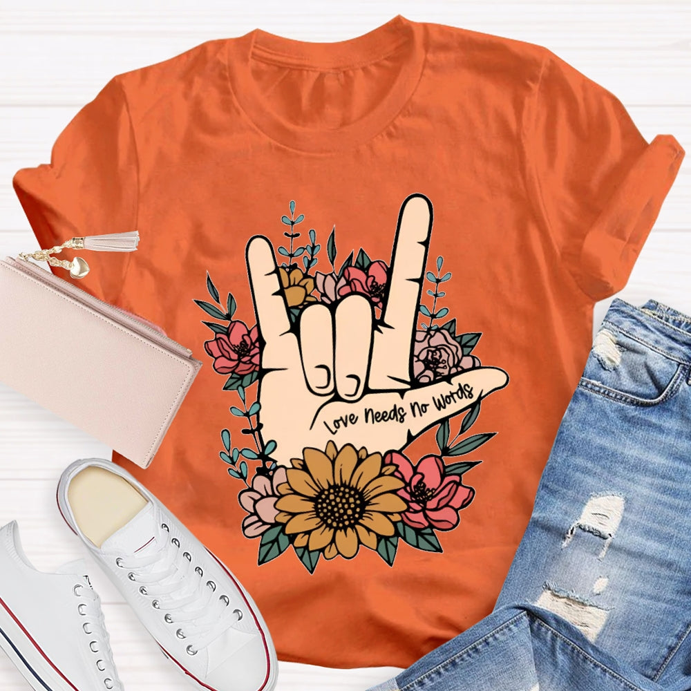 Love Needs No Words Funny T-shirt