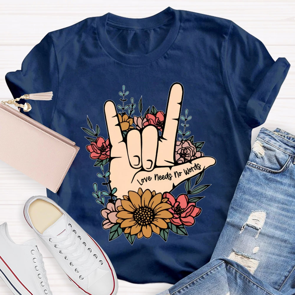 Love Needs No Words Funny T-shirt