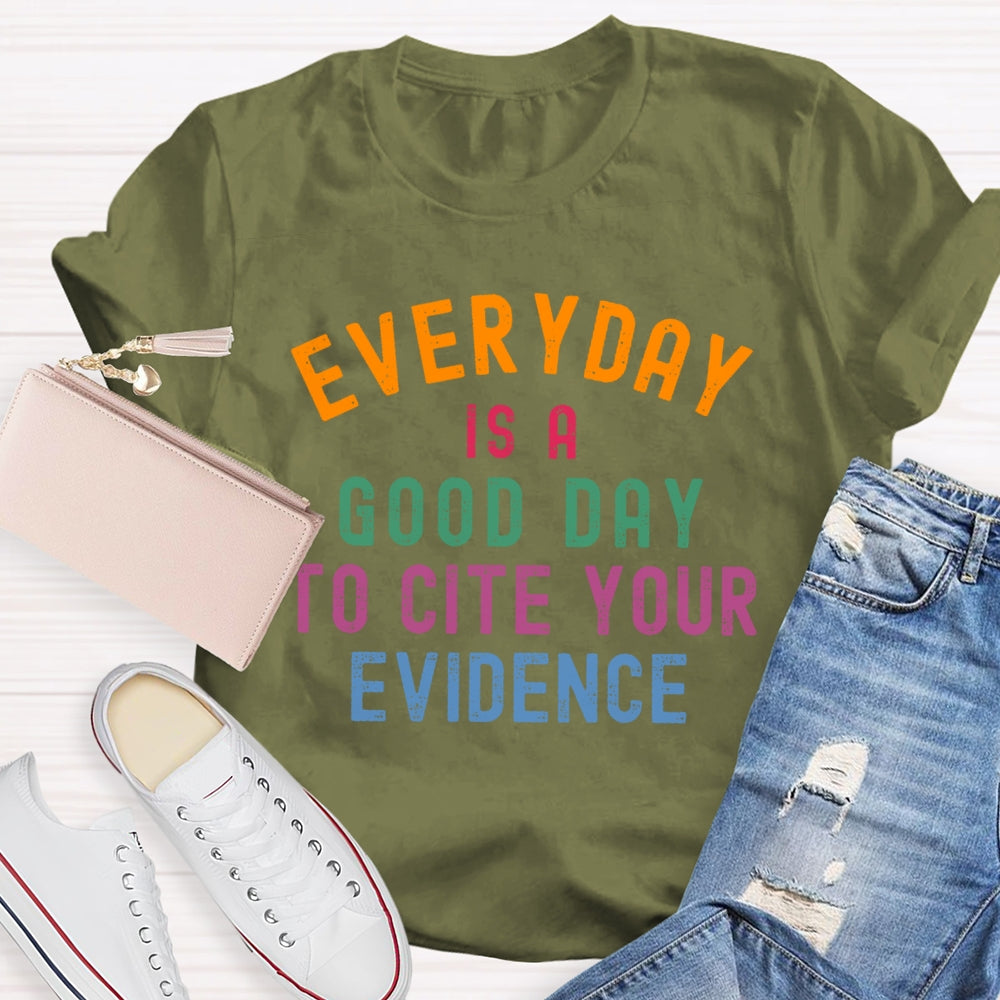 Everyday Is A Good Day To Cite Your Evidence Teacher T-shirt