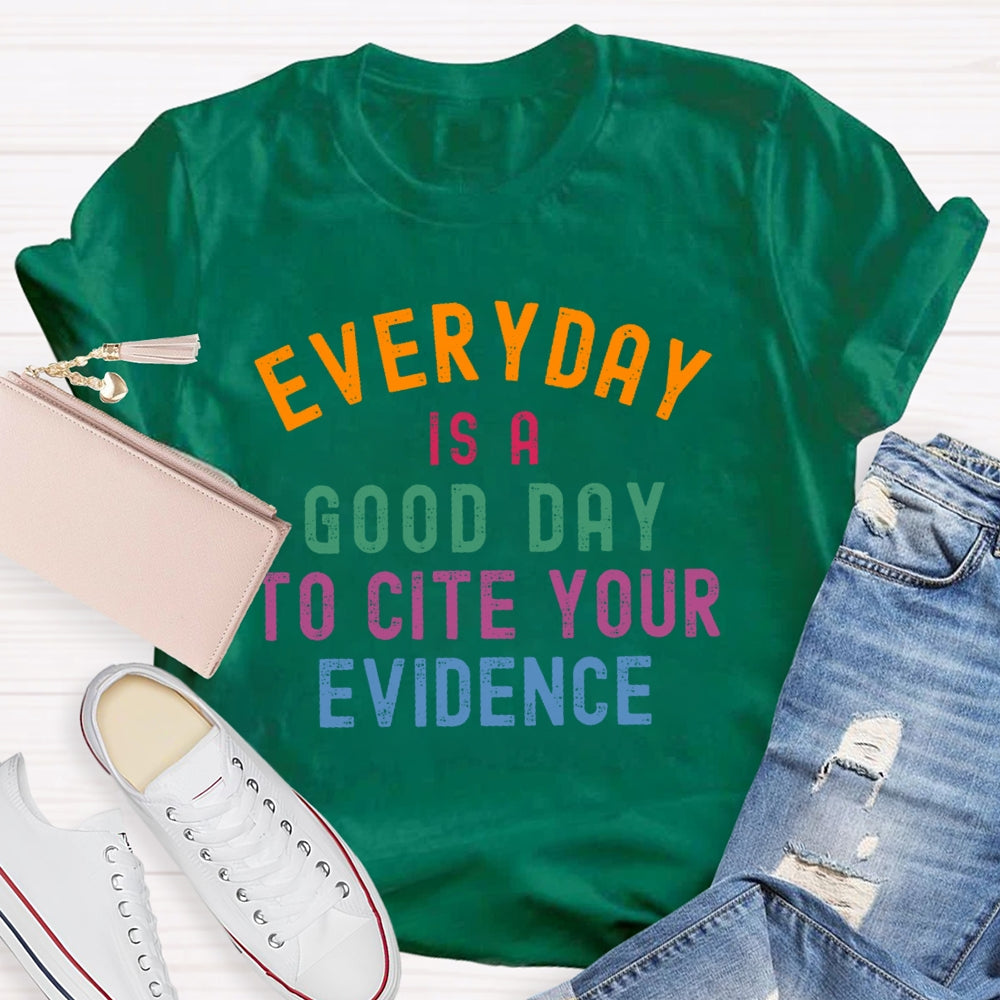 Everyday Is A Good Day To Cite Your Evidence Teacher T-shirt