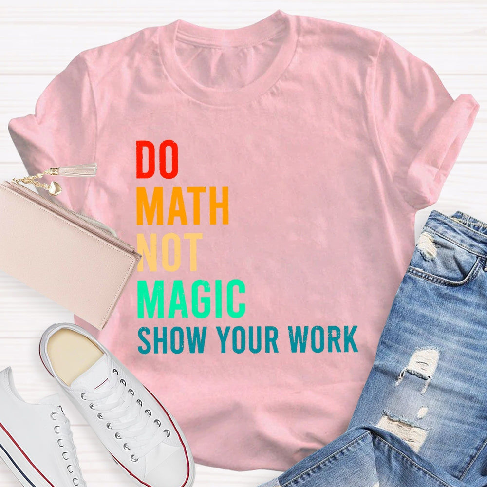 Do Math Not Magic Show Your Work Funny T-shirt