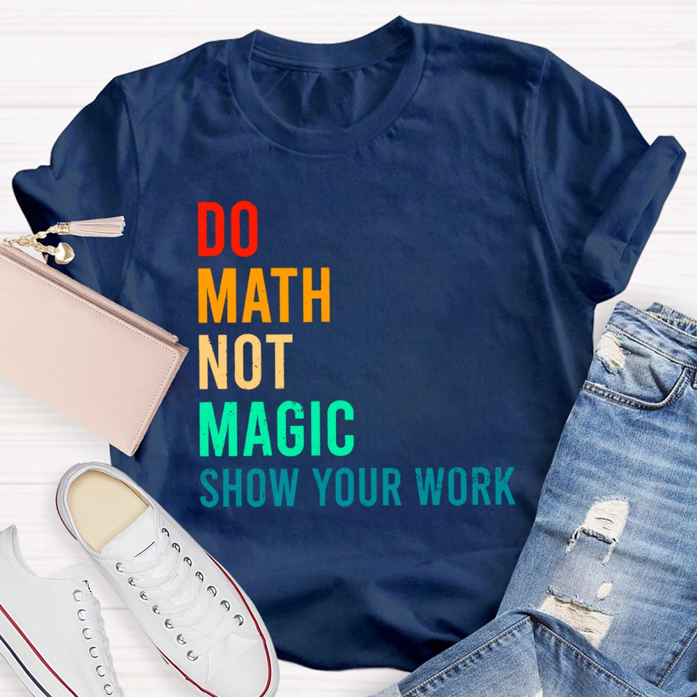 Do Math Not Magic Show Your Work Funny T-shirt