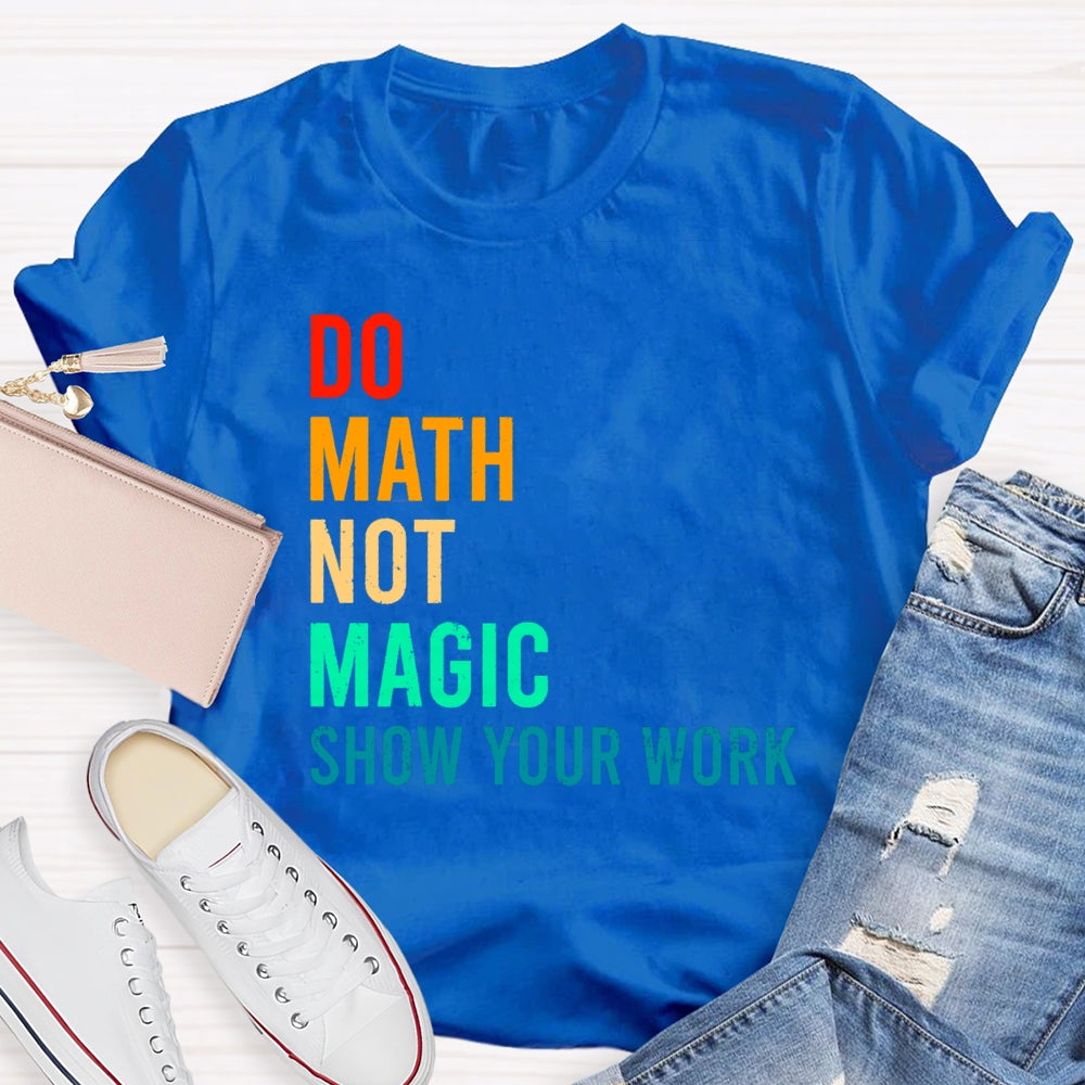 Do Math Not Magic Show Your Work Funny T-shirt