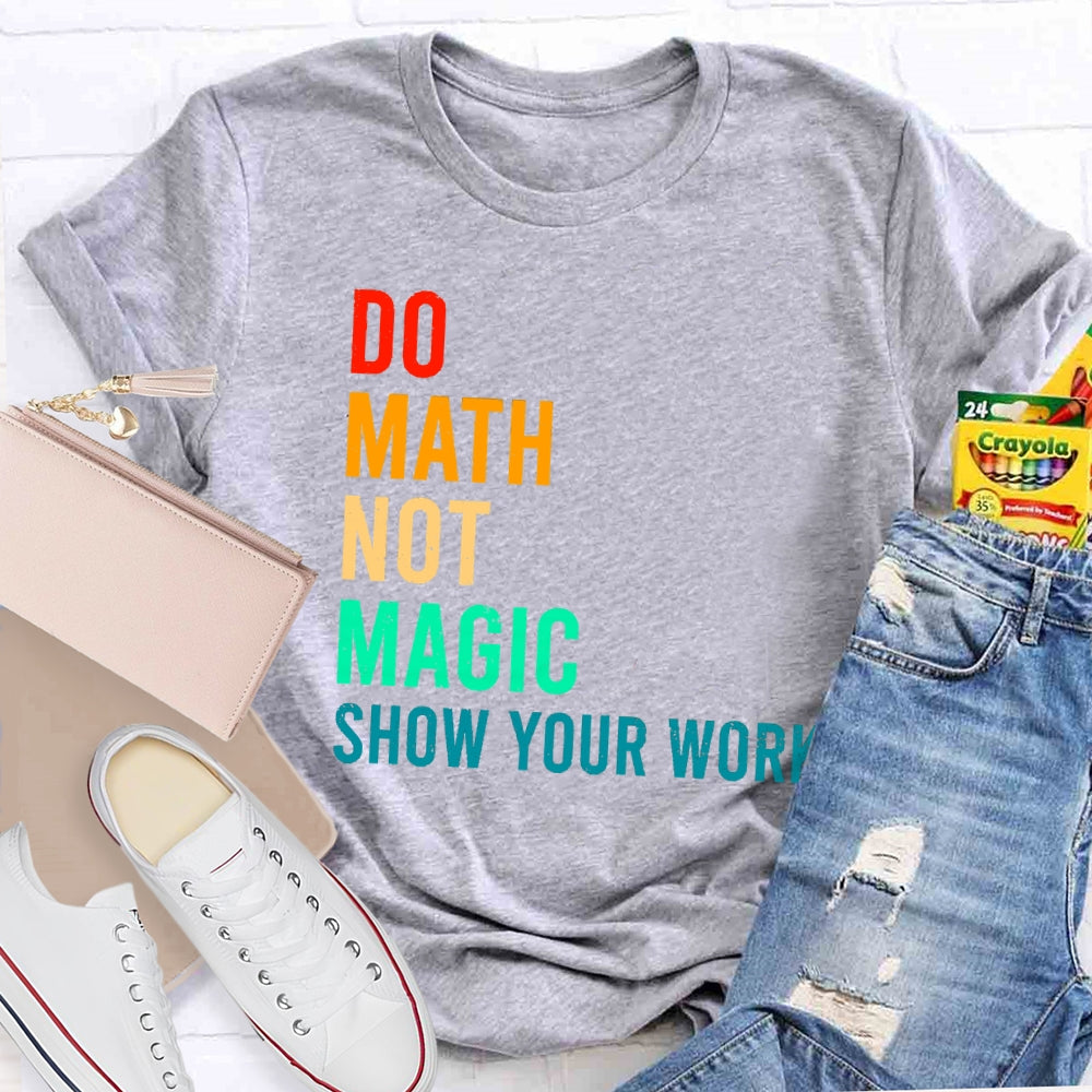 Do Math Not Magic Show Your Work Funny T-shirt