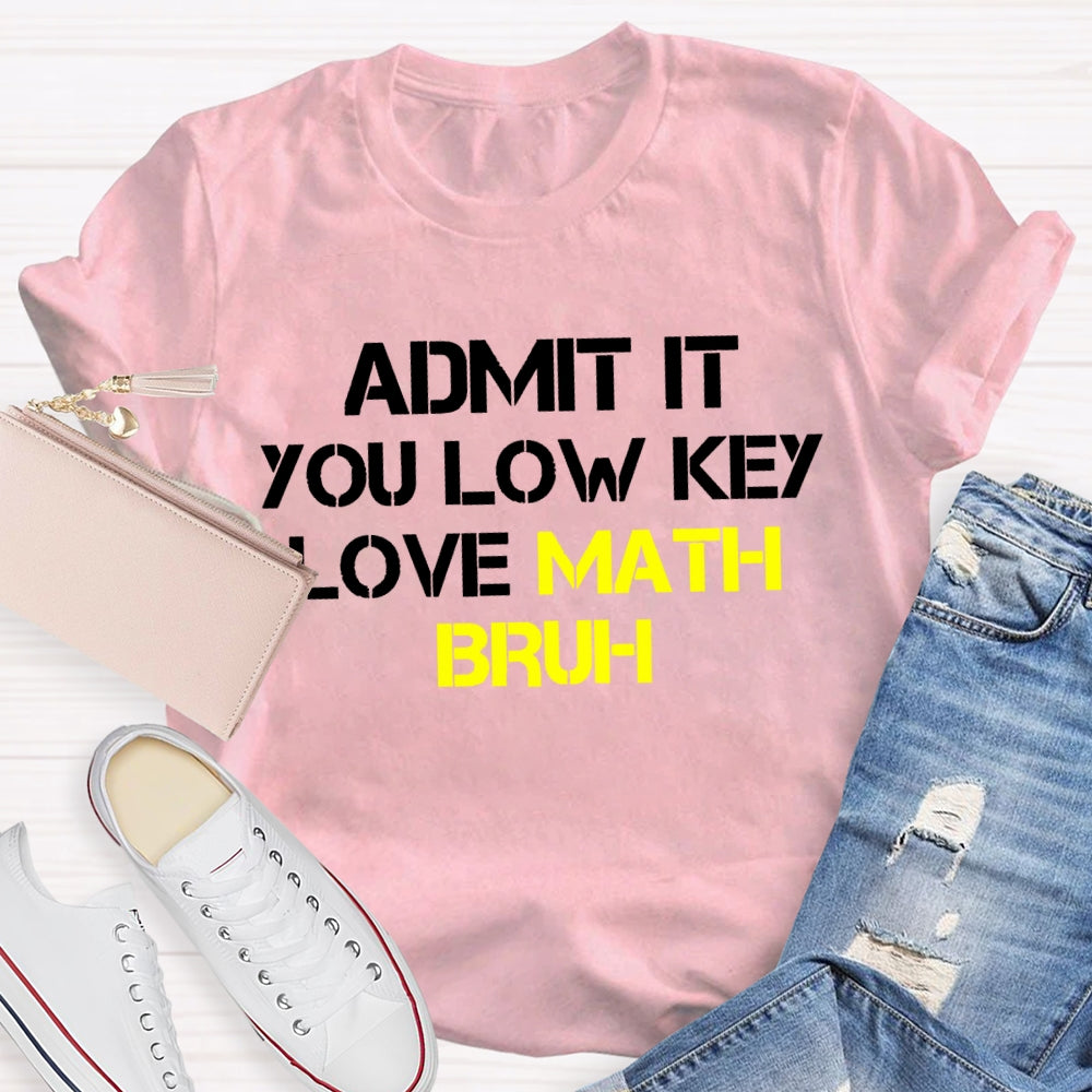 Admit It You Lowkey Love Math Bruh T-shirt