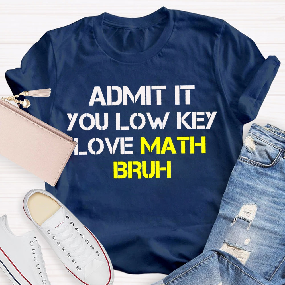 Admit It You Lowkey Love Math Bruh T-shirt