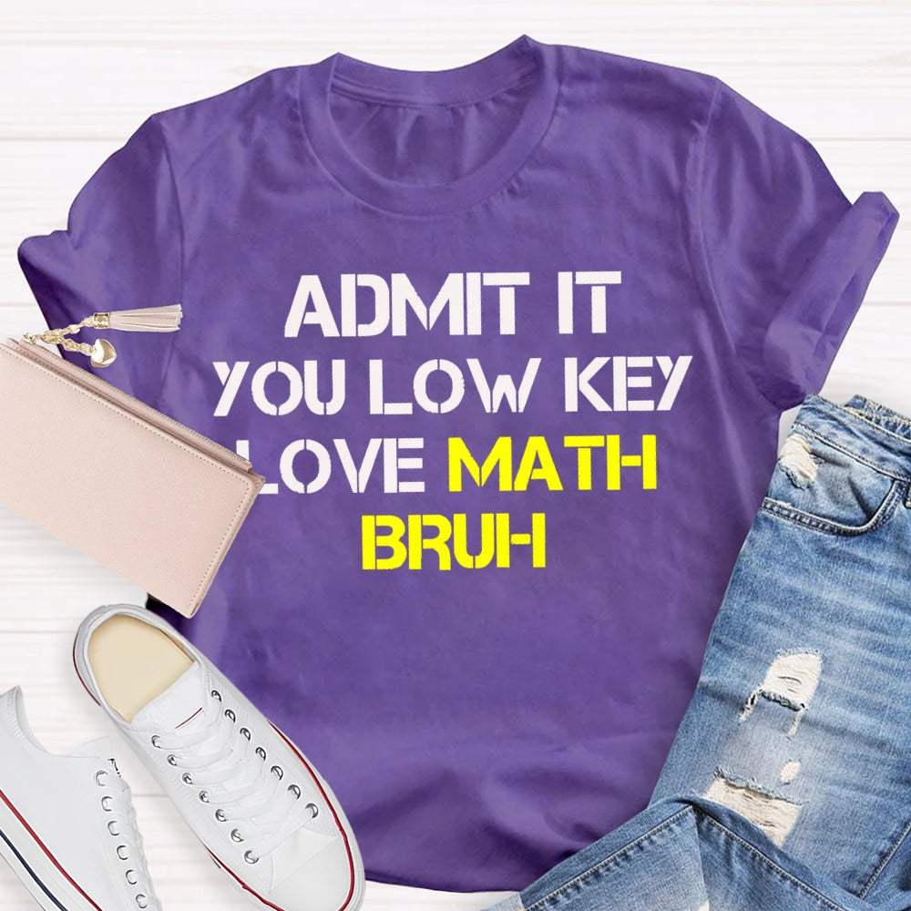 Admit It You Lowkey Love Math Bruh T-shirt