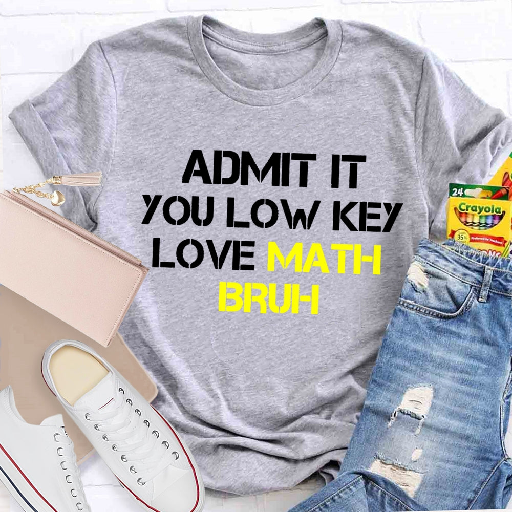 Admit It You Lowkey Love Math Bruh T-shirt