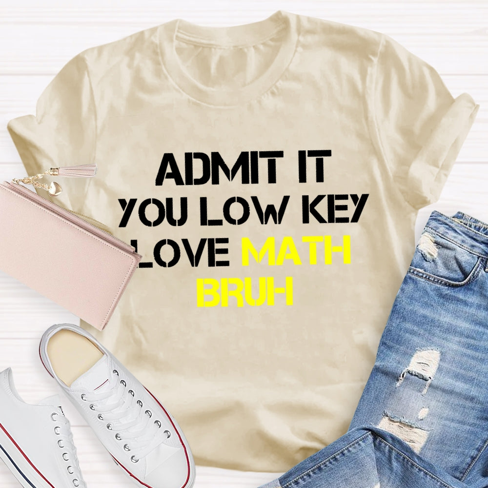 Admit It You Lowkey Love Math Bruh T-shirt