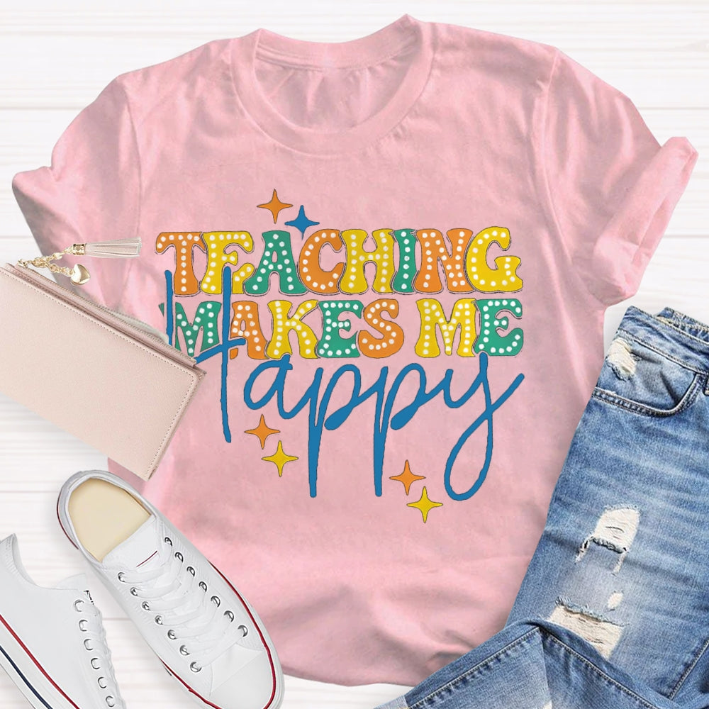 Teaching Makes Me Happy Teacher T-Shirt