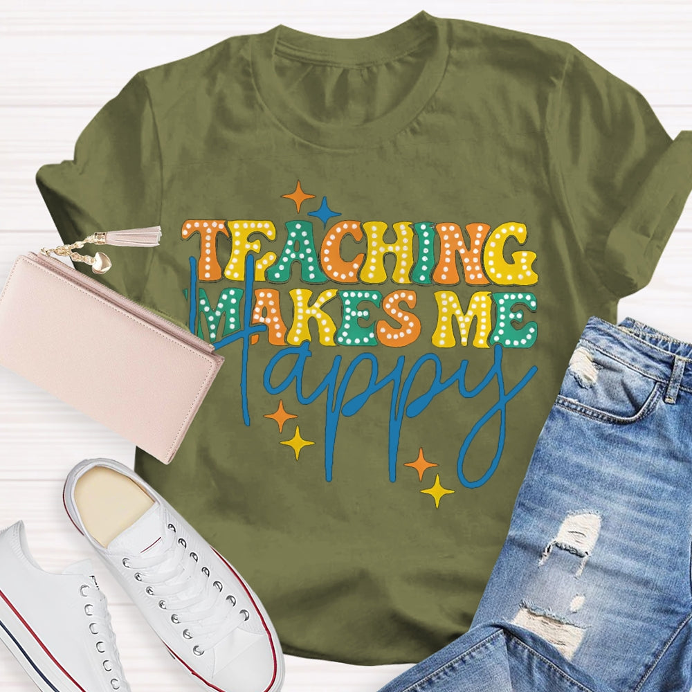 Teaching Makes Me Happy Teacher T-Shirt