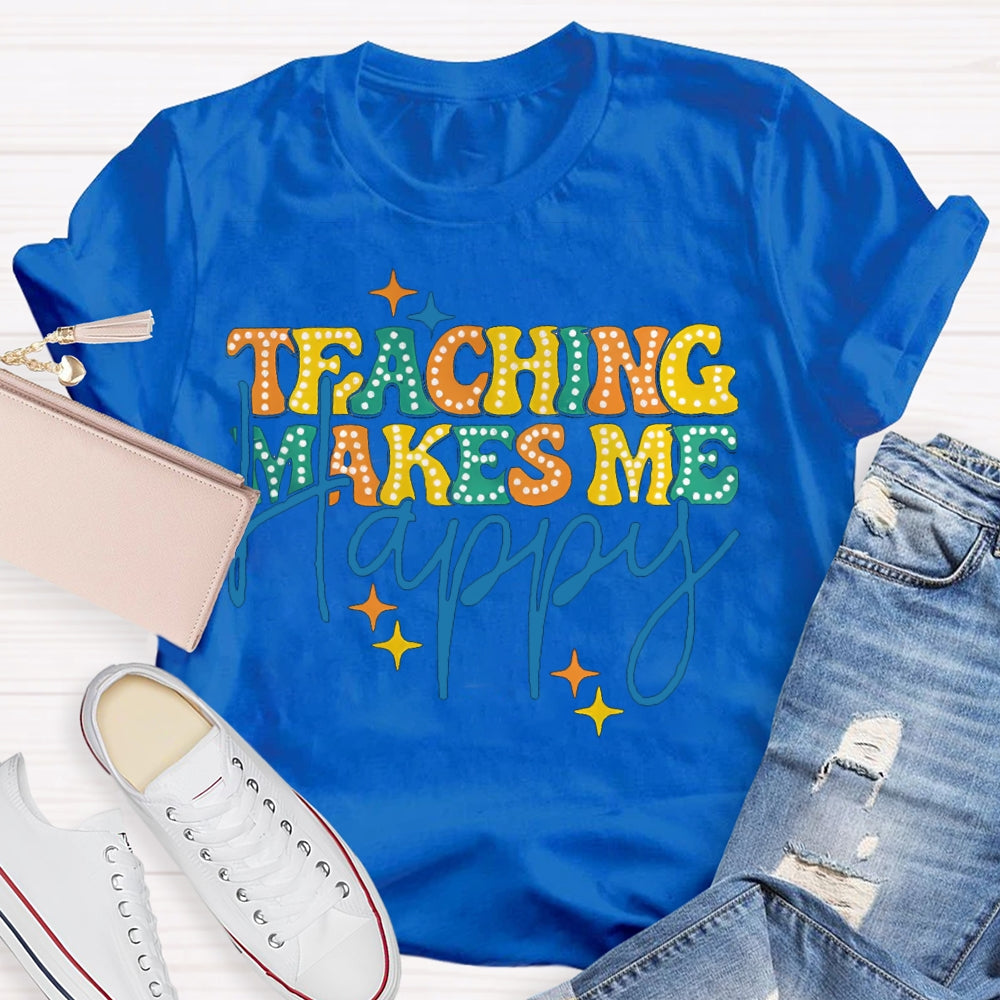 Teaching Makes Me Happy Teacher T-Shirt