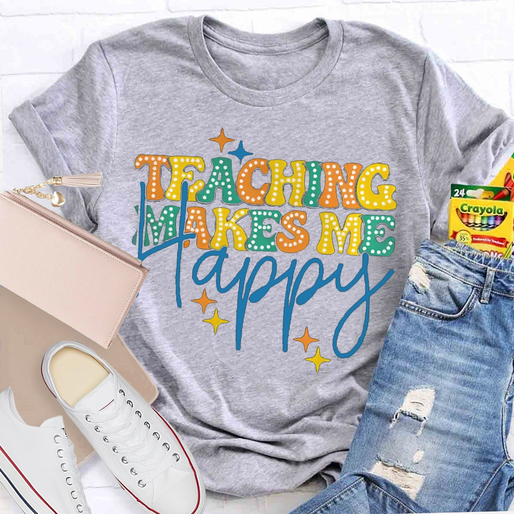 Teaching Makes Me Happy Teacher T-Shirt