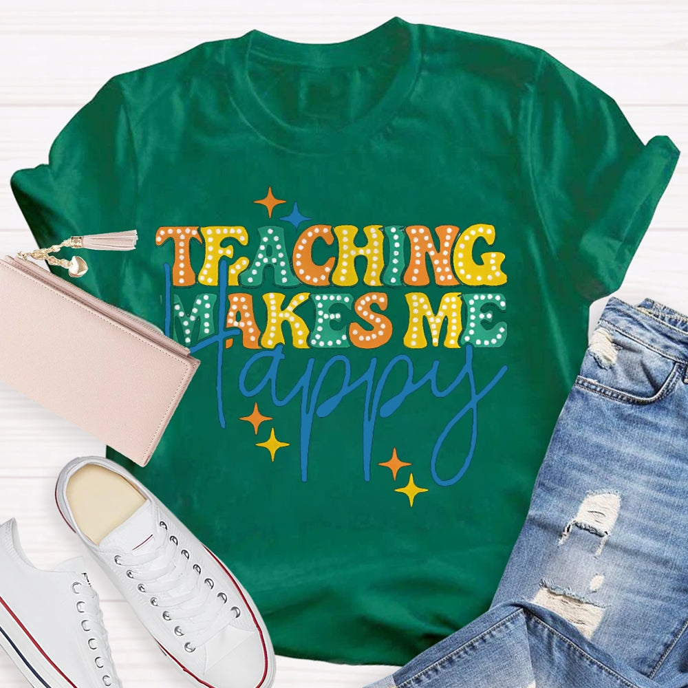 Teaching Makes Me Happy Teacher T-Shirt