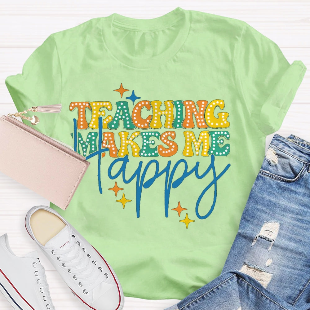 Teaching Makes Me Happy Teacher T-Shirt