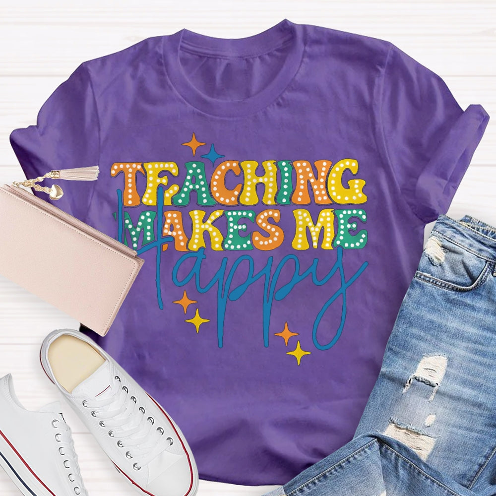 Teaching Makes Me Happy Teacher T-Shirt