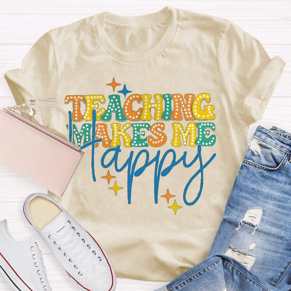 Teaching Makes Me Happy Teacher T-Shirt