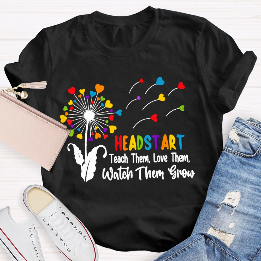 Headstart Teach Them Love Them Watch Them Grow T-shirt