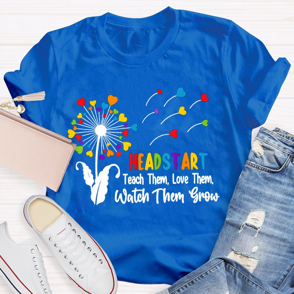 Headstart Teach Them Love Them Watch Them Grow T-shirt