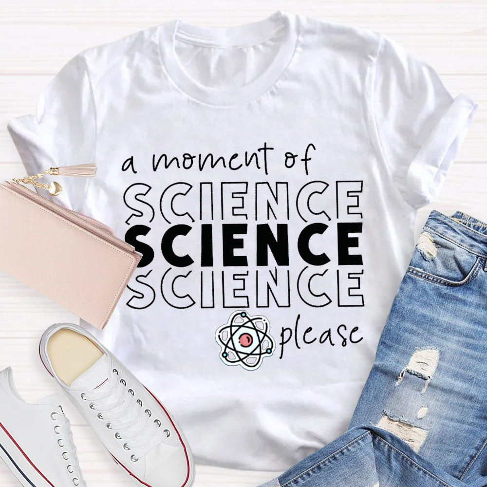 A Moment Of Science Please Science Teacher T-shirt