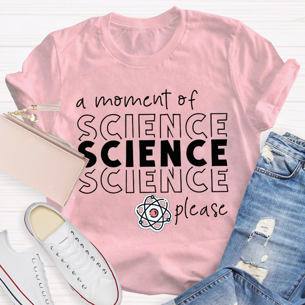 A Moment Of Science Please Science Teacher T-shirt