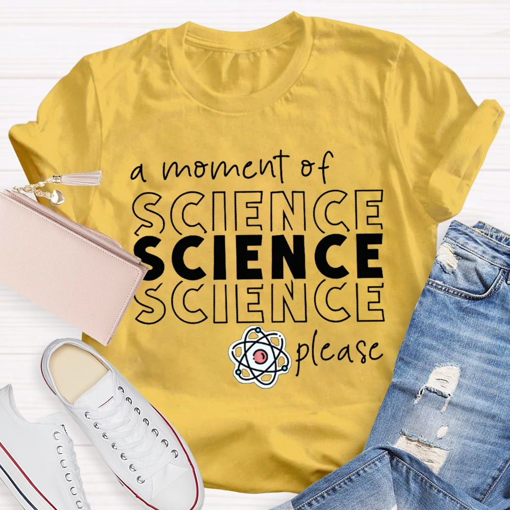 A Moment Of Science Please Science Teacher T-shirt