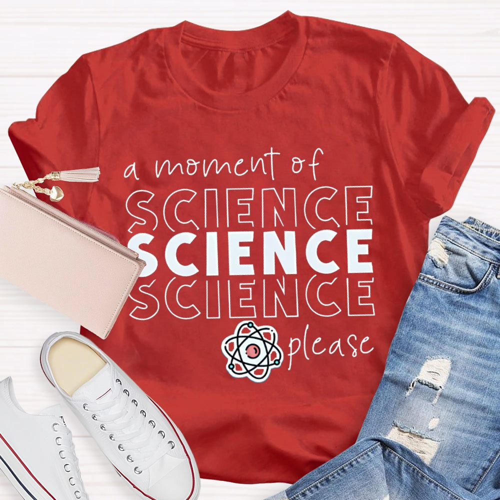 A Moment Of Science Please Science Teacher T-shirt