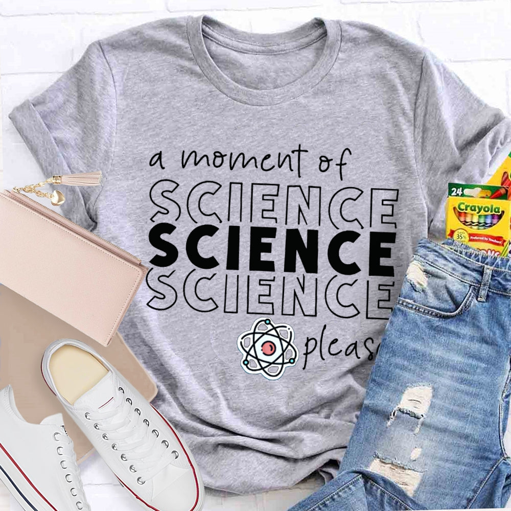 A Moment Of Science Please Science Teacher T-shirt
