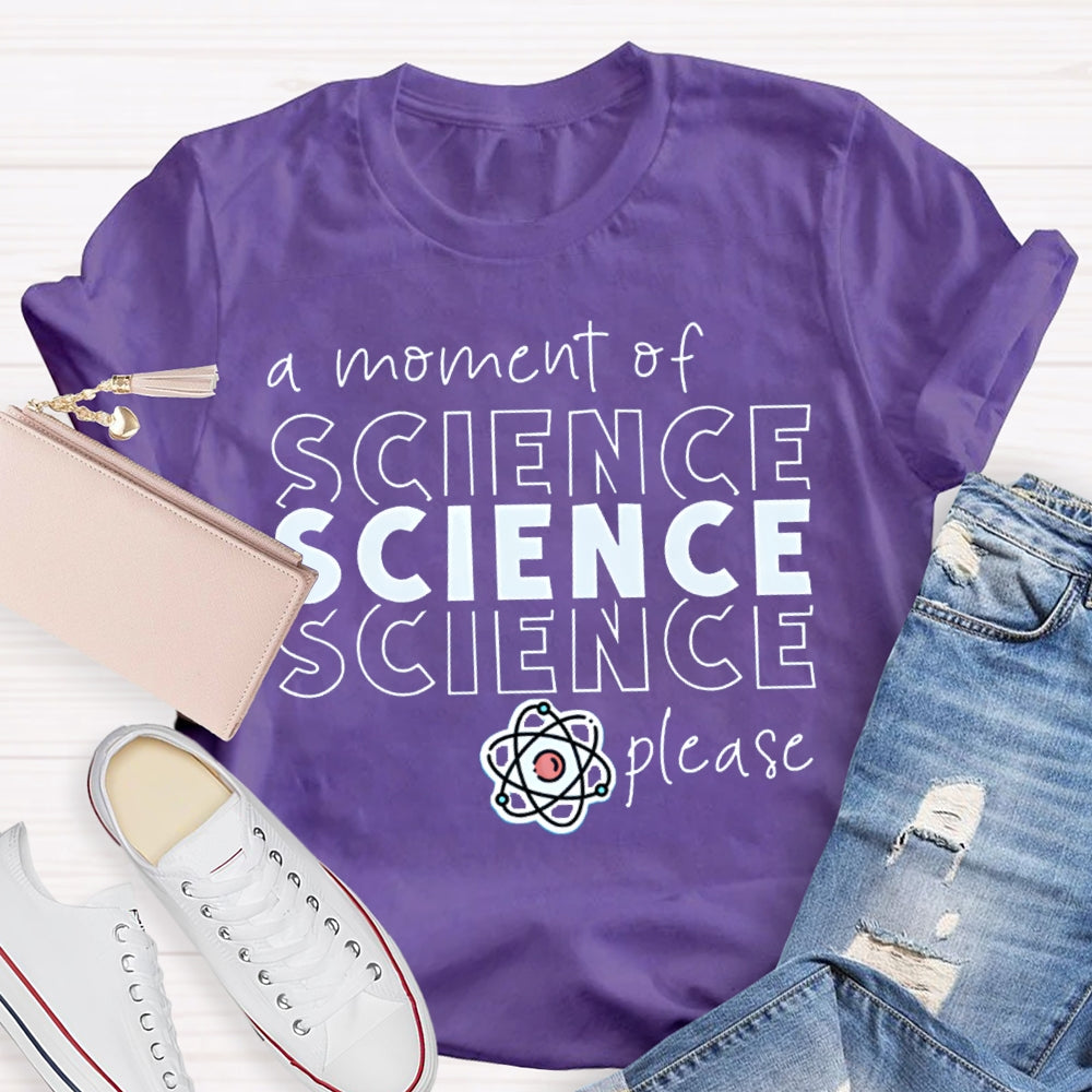 A Moment Of Science Please Science Teacher T-shirt