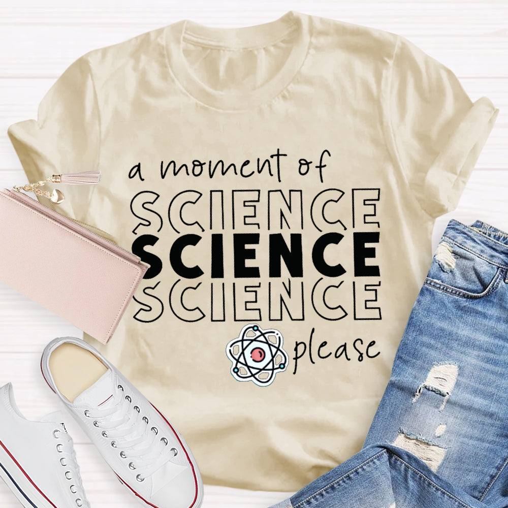 A Moment Of Science Please Science Teacher T-shirt