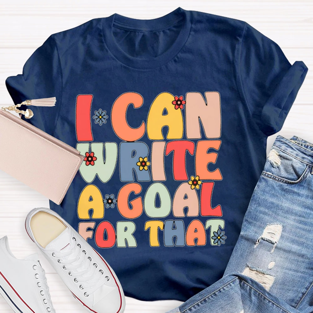 I Can Write A Goal For That Funny T-shirt