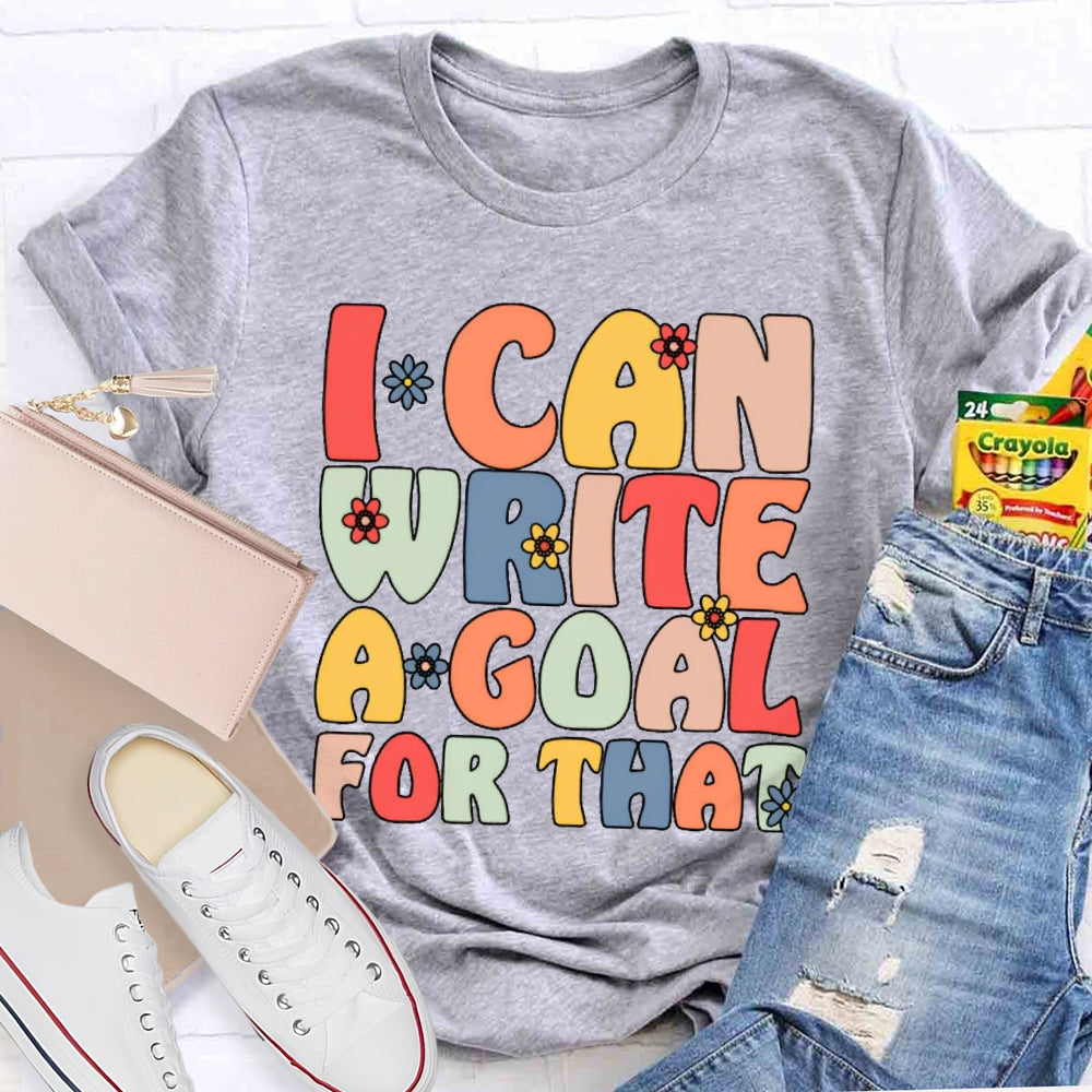 I Can Write A Goal For That Funny T-shirt