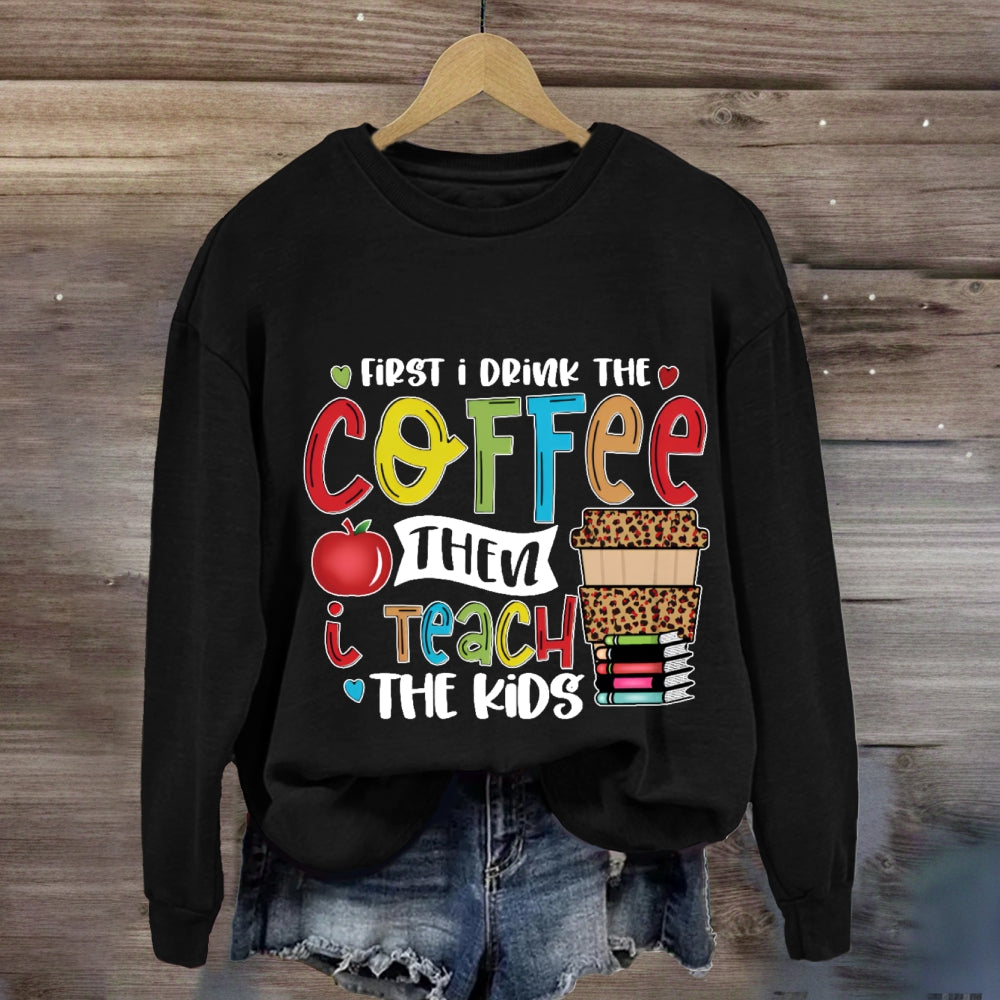 First I Drink The Coffee Sweatshirt
