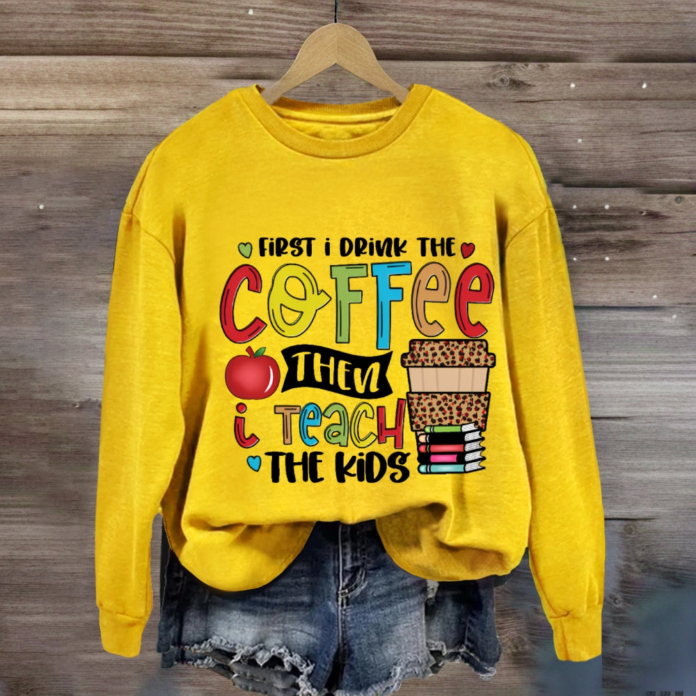First I Drink The Coffee Sweatshirt