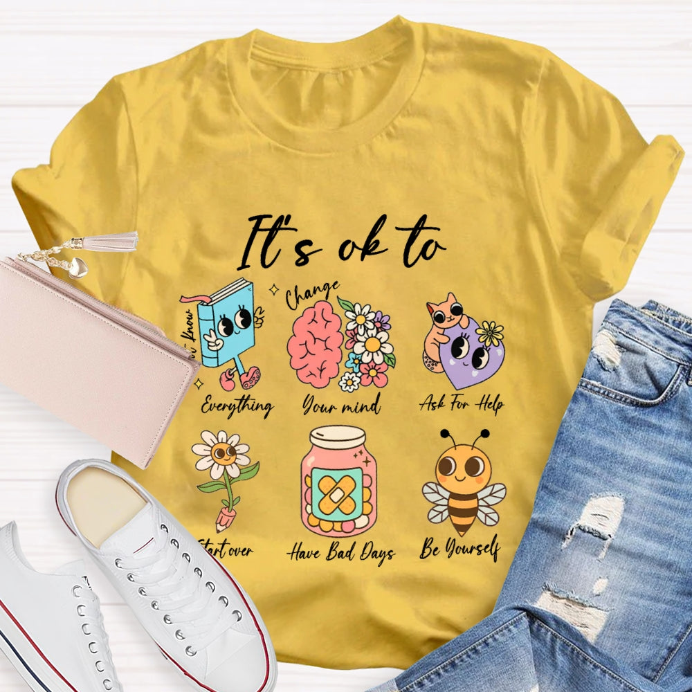 It'S Ok To Everything Your Mind Ask For Help Start Over Have Bad Days Be Yourself T-shirt