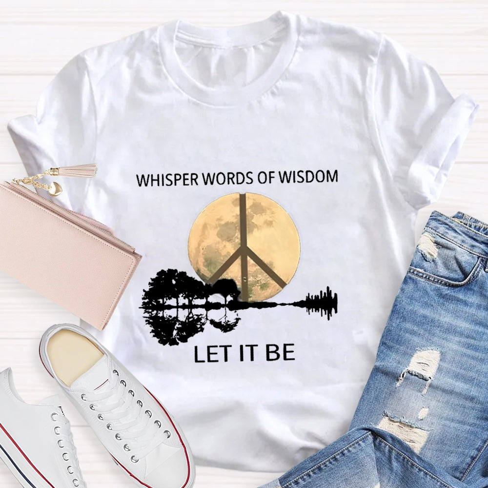 Whisper Words Of Wisdom Let It Be T-shirt