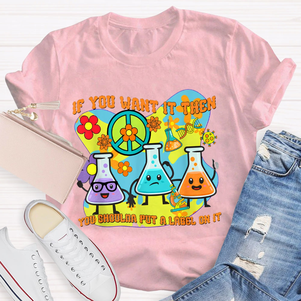If You Want It Then You Shoulda Put A Label On It T-shirt