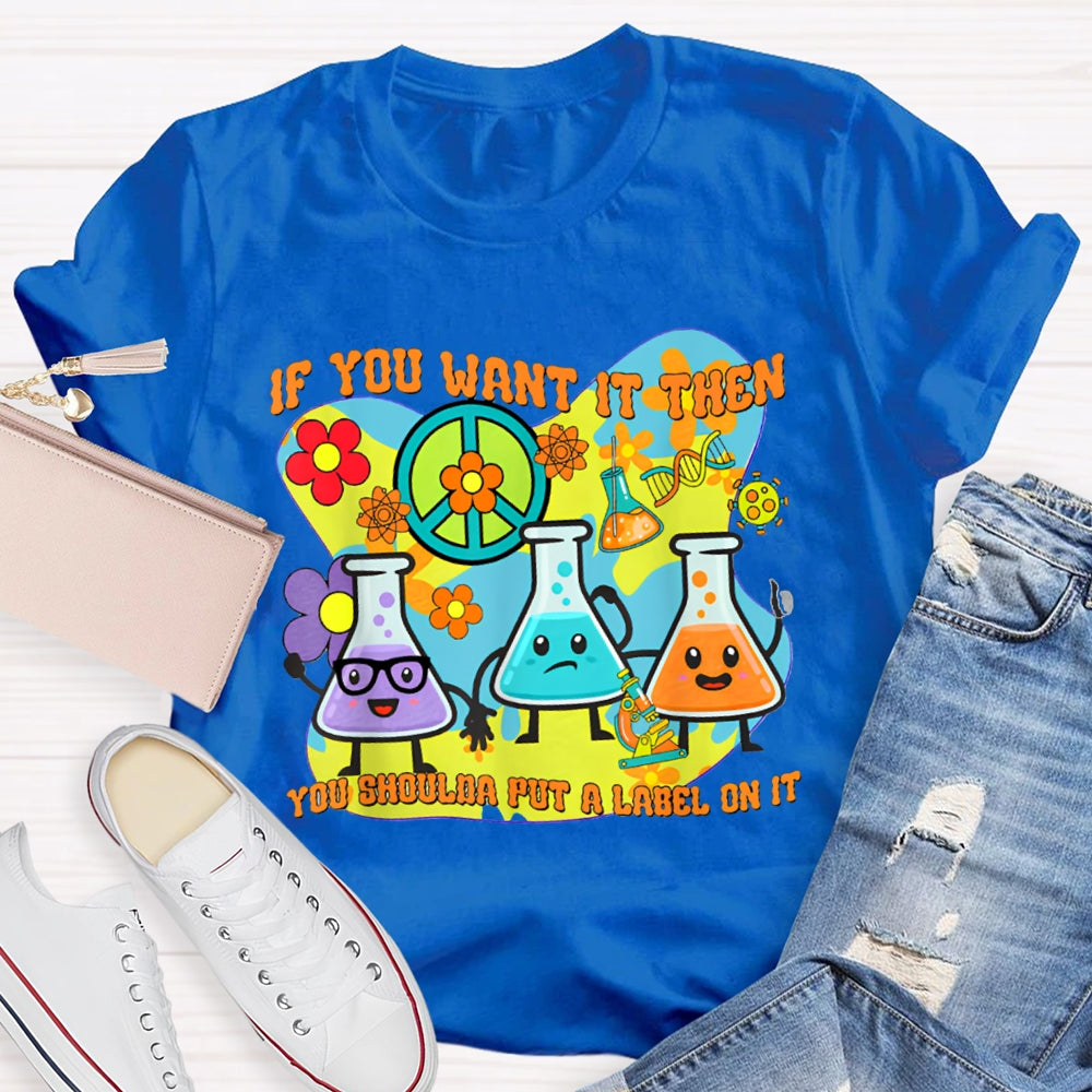 If You Want It Then You Shoulda Put A Label On It T-shirt
