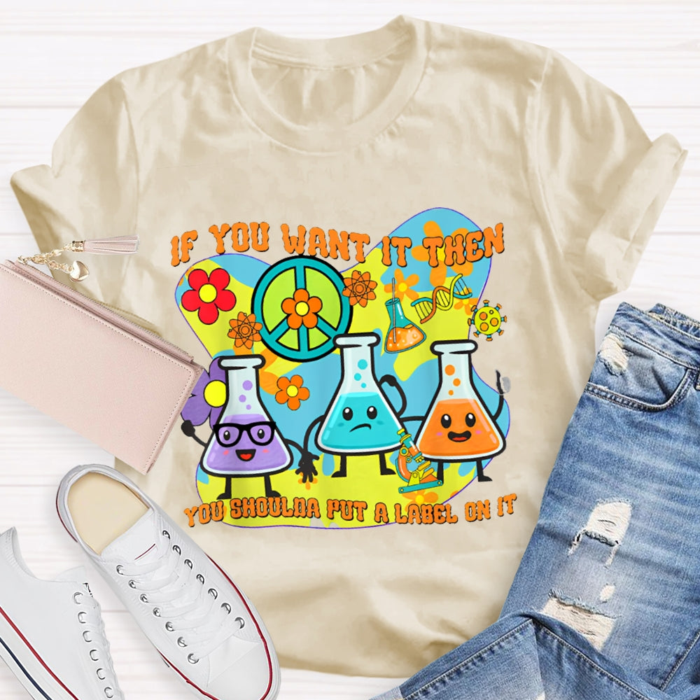 If You Want It Then You Shoulda Put A Label On It T-shirt