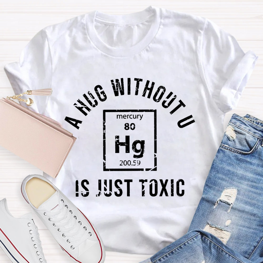 A Hug Without U Is Just Toxic T-shirt