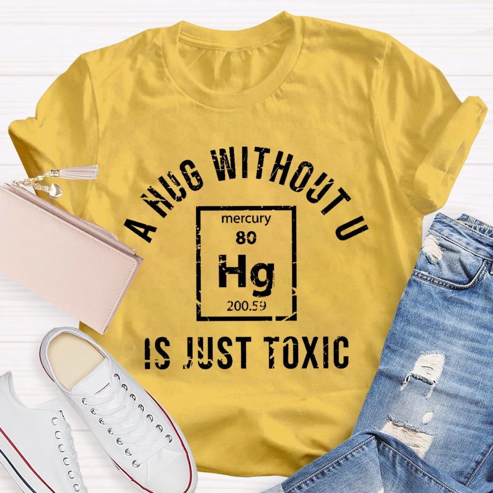 A Hug Without U Is Just Toxic T-shirt