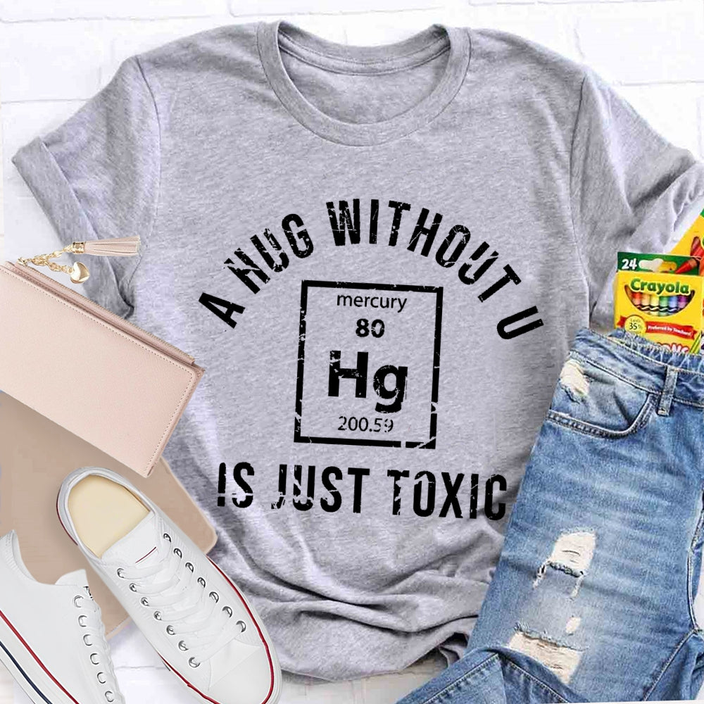 A Hug Without U Is Just Toxic T-shirt