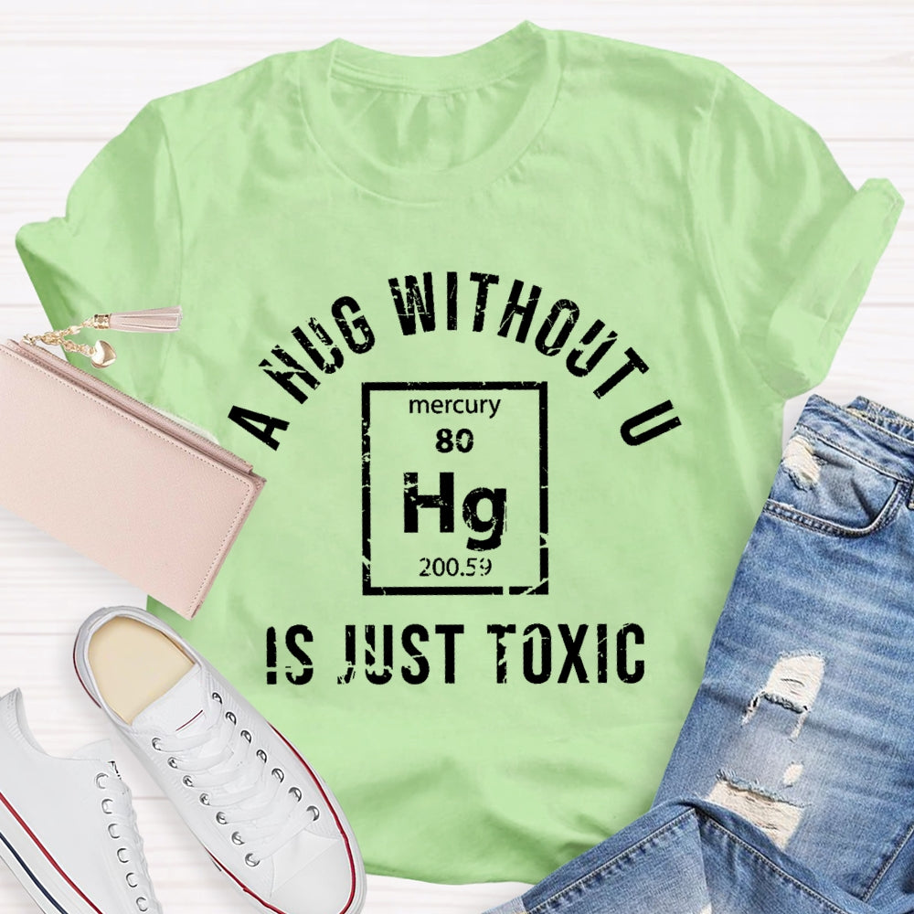 A Hug Without U Is Just Toxic T-shirt