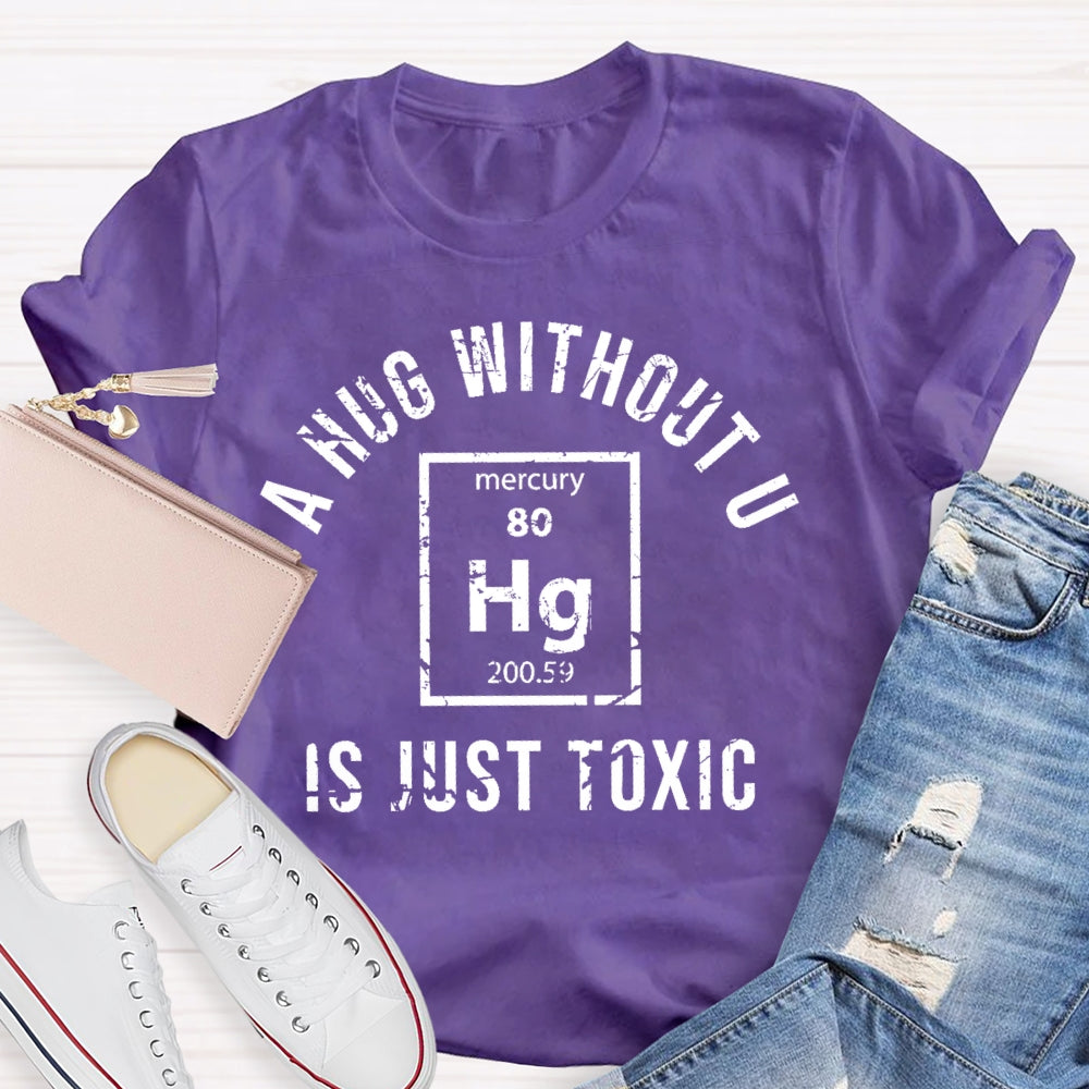 A Hug Without U Is Just Toxic T-shirt