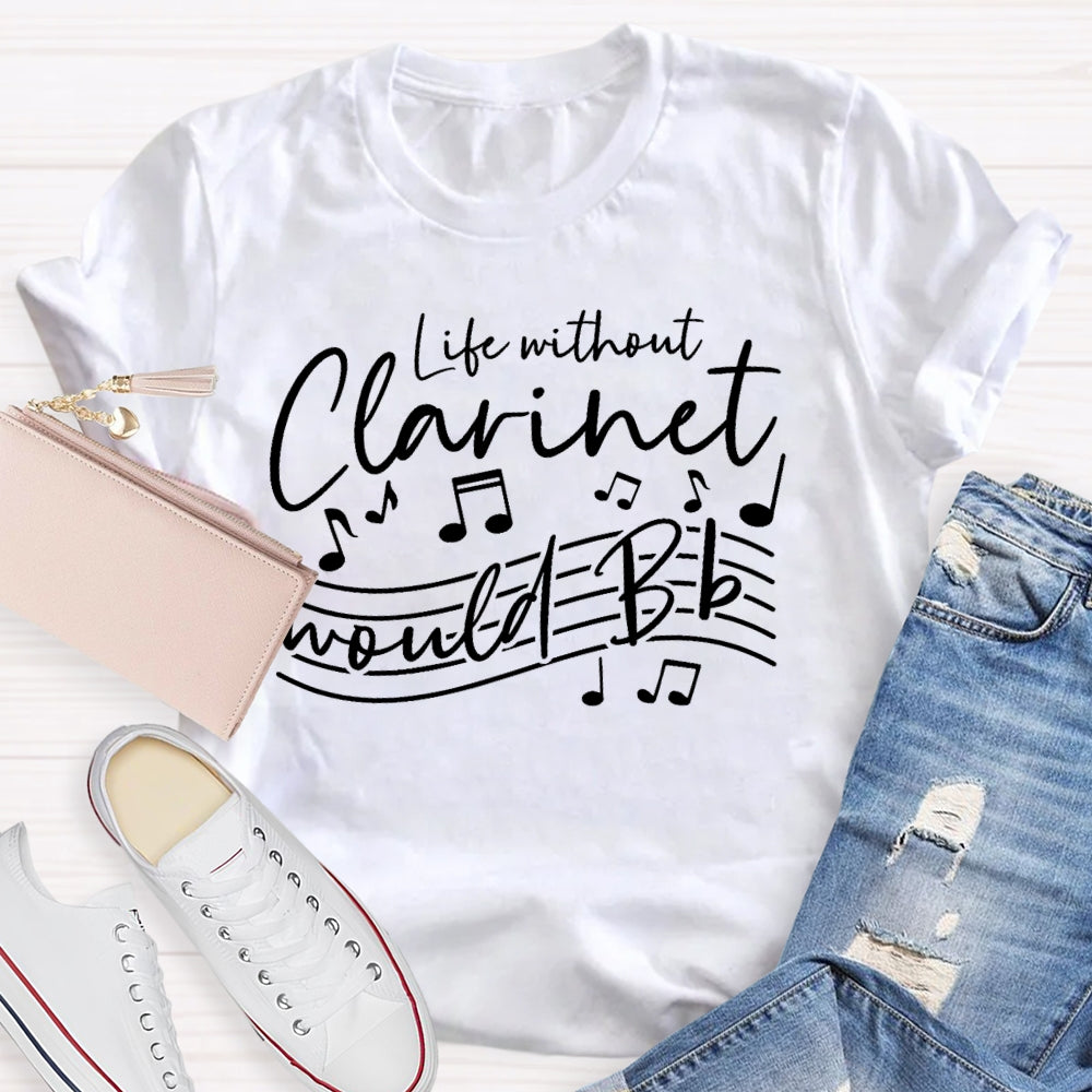 Life Without The Clarinet Would Bb T-shirt