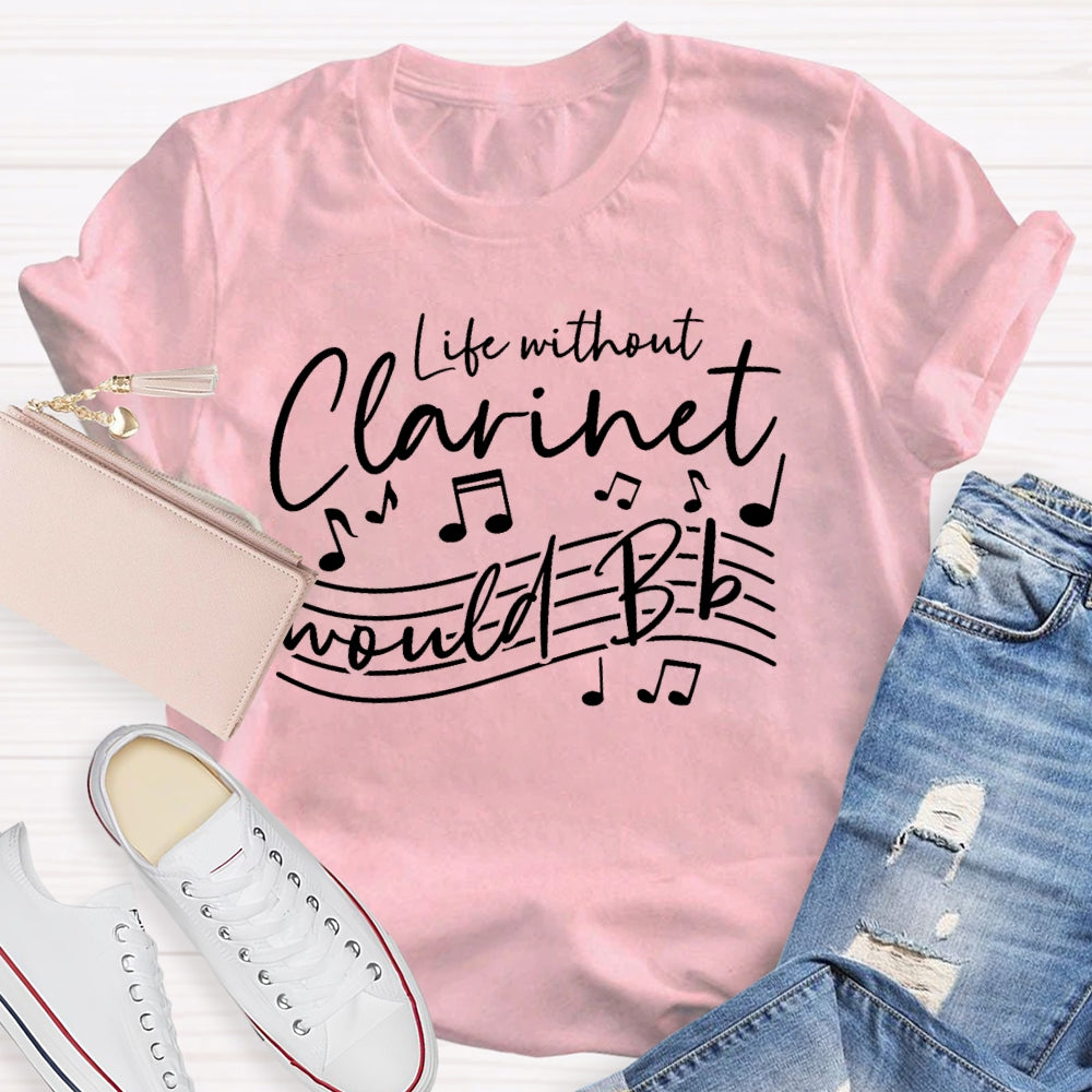 Life Without The Clarinet Would Bb T-shirt