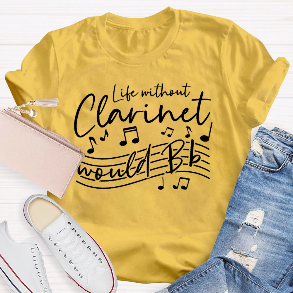 Life Without The Clarinet Would Bb T-shirt